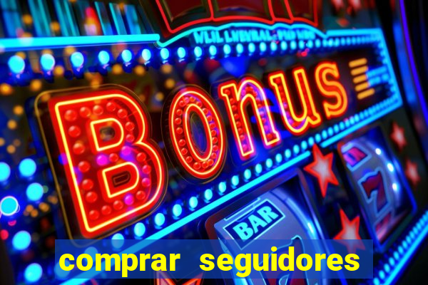 comprar seguidores que interagem